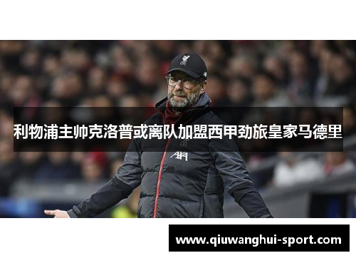 利物浦主帅克洛普或离队加盟西甲劲旅皇家马德里